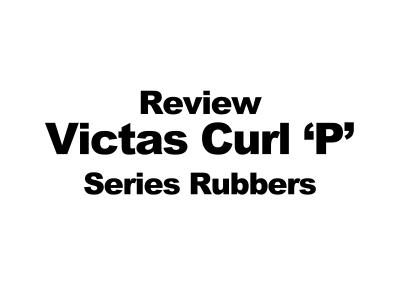 Review: The Victas Curl 'P' Series Rubbers